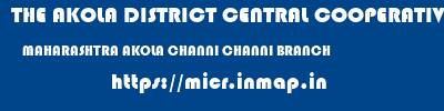 THE AKOLA DISTRICT CENTRAL COOPERATIVE BANK  MAHARASHTRA AKOLA CHANNI CHANNI BRANCH  micr code